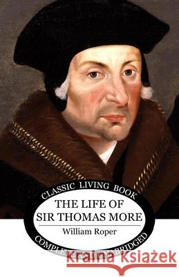 The Life of Sir Thomas More William Roper 9781761532405 Living Book Press