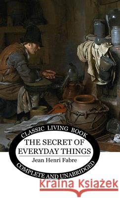 The Secret of Everyday Things Jean Henri Fabre 9781761532566 Living Book Press