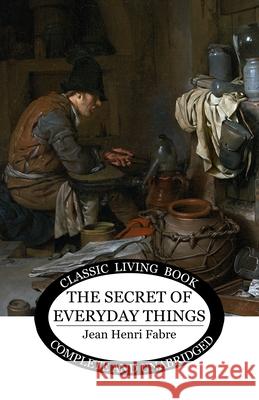 The Secret of Everyday Things Jean Henri Fabre 9781761532573 Living Book Press