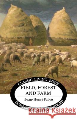 Field, Forest and Farm Jean-Henri Fabre 9781761533907 Living Book Press