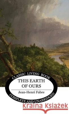 This Earth of Ours Jean-Henri Fabre 9781761533938 Living Book Press