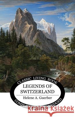 Legends of Switzerland Helene a. Guerber 9781761534065