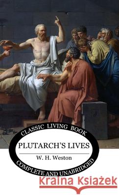 Plutarch's Lives W. H. Weston 9781761534102 Living Book Press