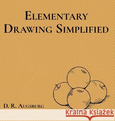 Elementary Drawing Simplified D. R. Augsburg 9781761534485 Living Book Press
