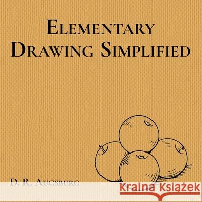 Elementary Drawing Simplified D. R. Augsburg 9781761534492 Living Book Press