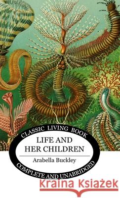 Life and Her Children Arabella Buckley 9781761537462 Living Book Press