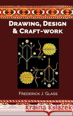 Drawing, Design, and Craft-Work Frederick J. Glass 9781761538155 Living Book Press