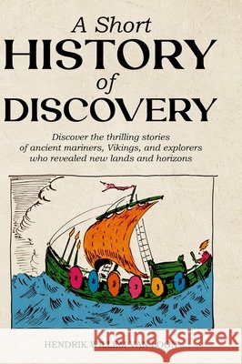 A Short History of Discovery Hendrik Willem Van Loon 9781761538780 Living Book Press
