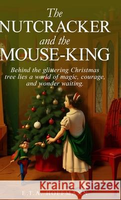The Nutcracker and the Mouse-King E. T. a. Hoffmann 9781761539602 Living Book Press