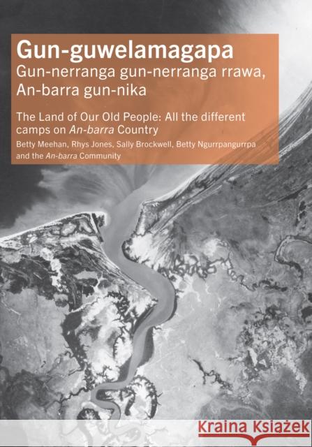 Gun-guwelamagapa: The Land of Our Old People: All the different camps on An-barra Country Dr Sally Brockwell 9781761540202