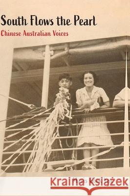 South Flows the Pearl: Chinese Australian Voices Mavis Gock Yen Siaoman Yen Richard Horsburgh 9781761540264 Sydney University Press