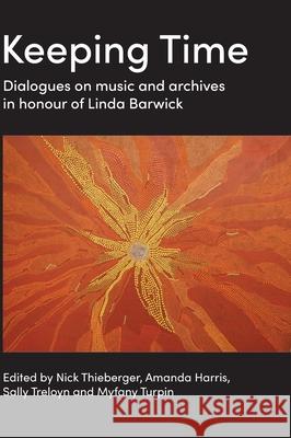 Keeping Time: Dialogues on music and archives in honour of Linda Barwick Nick Thieberger 9781761540448