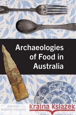 Archaeologies of Food in Australia Madeline Shanahan 9781761540509