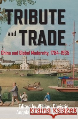 Tribute and Trade: China and Global Modernity, 1784-1935 Christie, William, Dunstan, Angela, Tong, Q. S. 9781761540929 Sydney University Press