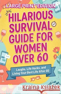 Hilarious Survival Guide for Women Over 60: Laughs, Life Hacks, and Living Your Best Life After 60 Harper Wells 9781761591266 Book Bound Studios