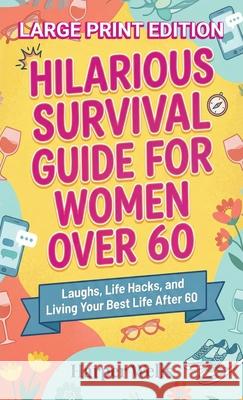 Hilarious Survival Guide for Women Over 60: Laughs, Life Hacks, and Living Your Best Life After 60 Harper Wells 9781761591273 Book Bound Studios