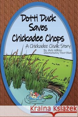 Dotti Duck Saves Chickadee Chops: A Chickadee Chalk Story Avis Wilkins Trent Blom 9781763500990