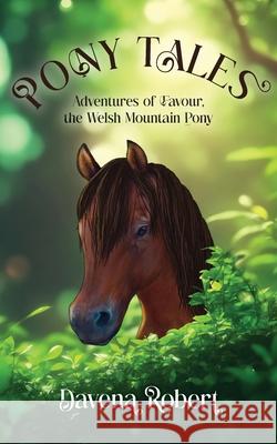 Pony Tales: Adventures of Favour, the Welsh Mountain Pony Davena M. Robert 9781763501805 Davena Robert