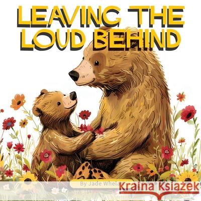 Leaving The Loud Behind: Finding Freedom Following Domestic Violence Jade Whelan 9781763524644 Raising Resilient Readers