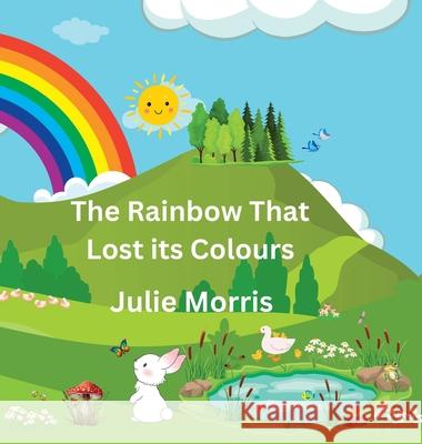 The Rainbow That Lost its Colours Julie P. Morris 9781763527508 Julie Morris