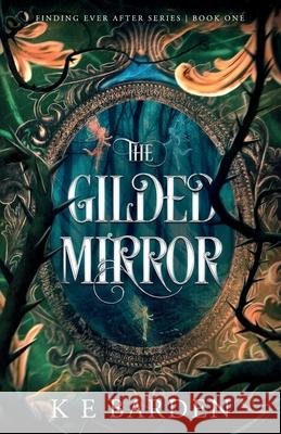 The Gilded Mirror: A retelling fairy tale romance K. E. Barden 9781763530805 K E Barden Author