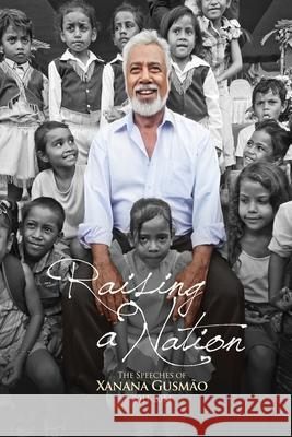 Raising a Nation: The Speeches of Xanana Gusmao, 2011-2014 Kay Rala Xanana Gusm?o 9781763536128 Longueville Media