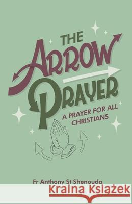 The Arrow Prayer: A Prayer for all Christians Anthony S 9781763545045 St Shenouda Press