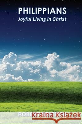 Philippians: Joyful Living in Christ Robert Griffith 9781763550476 Grace and Truth Publishing
