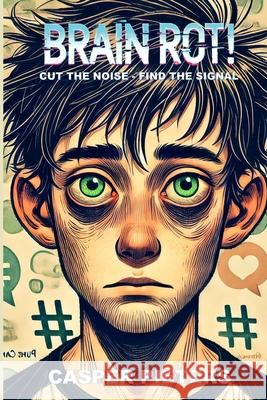 Brain Rot!: Cut the Noise - Find the Signal Casper Pieters 9781763561106 H+press