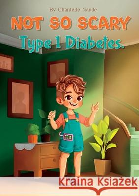 Not So Scary Type 1 Diabetes Chantelle Naude Saad Pxlt 9781763561410 Chantelle Naude