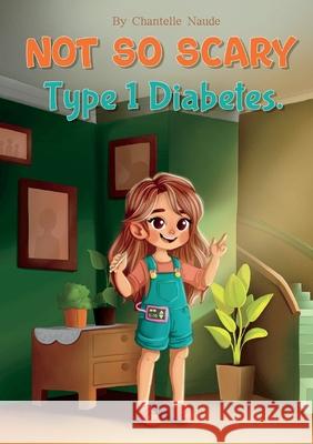 Not So Scary: Type 1 Diabetes Chantelle Naude Saad Pelte 9781763561427 Chantelle Naude