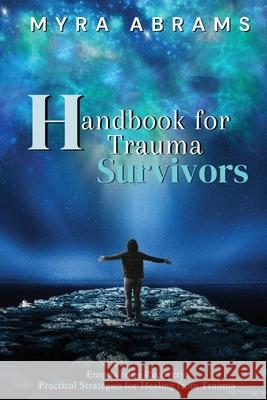 Handbook for Trauma Survivors: Empowering Recovery: Practical Strategies for Healing from Trauma Myra Abrams 9781763564336
