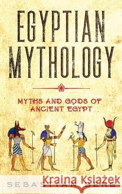 Egyptian Mythology: Myths and Gods of Ancient Egypt Sebastian Berg 9781763567481