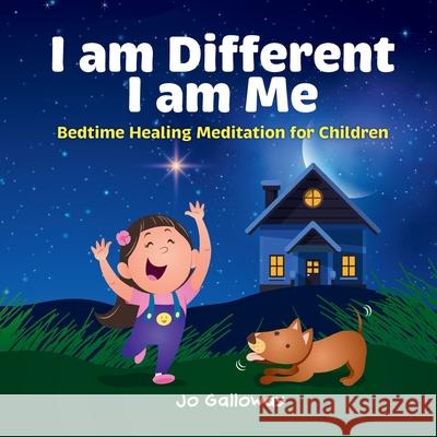 I am Different, I am Me.: Bedtime Healing Meditation for Children Jo Galloway 9781763580138