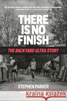 There is No Finish: The Backyard Ultra Story Stephen Parker Lazarus Lake Harvey Lewis 9781763586314