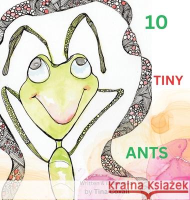 10 Tiny Ants: Counting to 10. Say no to Angry and yes to Happy Tina N. Coxall Tina N. Coxall 9781763586819