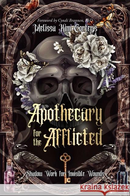 Apothecary for the Afflicted: Shadow Work for Invisible Wounds Melissa Kim Corter 9781763586956 Muse Oracle Press