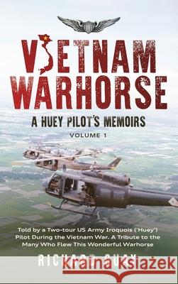 Vietnam Warhorse: Told by a Two-Tour US Army Iroquois ('Huey') Pilot During the Vietnam War. a Tribute to the Many Who Flew This Wonderf Richard R. Guay 9781763594814 Richard Guay