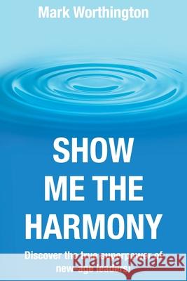 Show Me The Harmony Mark A. Worthington 9781763601123 Mark Worthington P/L