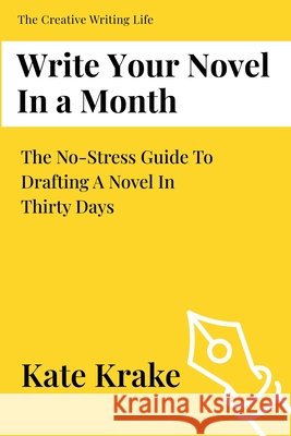 Write Your Novel In A Month: The No Stress Guide To Drafting A Novel in Thirty Days Kate Krake 9781763601604 Inkwell & ELM