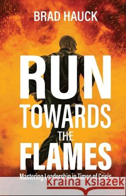 Run Towards the Flames Brad Hauck 9781763605138 Bradey Hauck