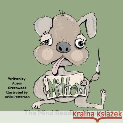 Milton The Mind-Reading Mongrel: The Exciting Adventures of Milton, A Special Dog and a Special Friendship. Alison Greenwood Arlia Patterson 9781763606807