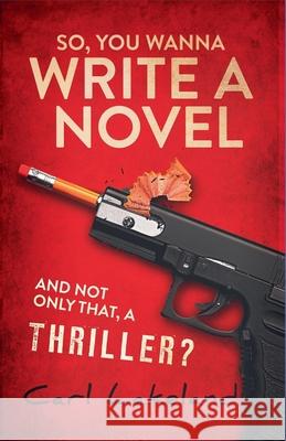 So, You Wanna Write a Novel Carl Lakeland 9781763616301 Carl Lakeland