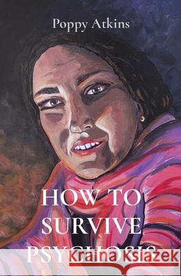 How to Survive Psychosis Poppy Atkins 9781763625006