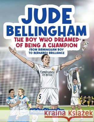 Jude Bellingham - The Boy Who Dreamed Of Being A Champion: From Birmingham Boy To Bernab?u Brilliance - A soccer book for kids 8-12 Michael Langdon 9781763629318 Levity