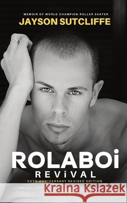 Rolaboi, Revival: Memoir of a World Champion Roller Skater Jayson Sutcliffe 9781763633469