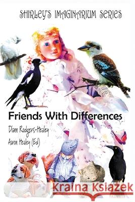 Shirley's Imaginarium Series: Friends With Differences (Book 5) DiAnn Mary Rodgers-Healey Aaron Christopher Healey 9781763635876