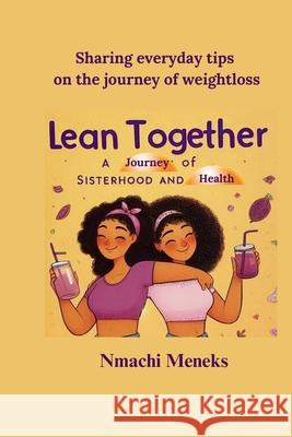 Lean Together: A Journey of Sisterhood and Health Nmachi Meneks Obiageli Meneke 9781763644007 Nmachi Meneks