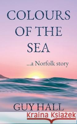 Colours of the Sea: ...a Norfolk story Hall                                     Meredith Hall 9781763646230 Tiny Fish Publishing