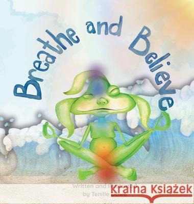 Breathe and Believe: Learning to Ride the Wave and Manage Emotions Tenille Dowe Tenille Dowe 9781763653610 Creative Heart Connection
